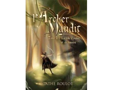L'Archer Maudit, tome 1 : La fille d'ombre et de lumière de Agathe Roulot