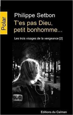 T’es pas Dieu petit bonhomme… de Philippe Setbon