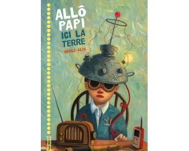 Allô, papi ? Ici la terre ! de Cécile Alix