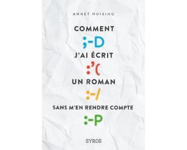Comment j’ai écrit un roman sans m’en rendre compte, d’Annet Huizing (2014)