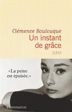 Un instant de grâce - Clémence Boulouque