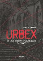 Urbex : 50 lieux secrets et abandonnés en France de Timothy Hannem