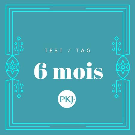 Test/TAG : Les 6 mois PKJ
