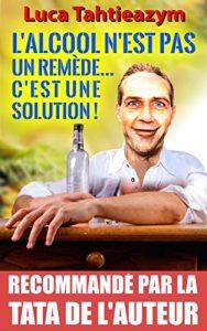 Alcool n’est pas un remède… c’est une solution !