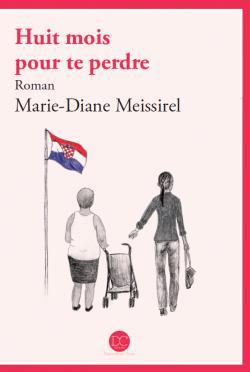 Huit mois pour te perdre de Marie-Diane Meissirel