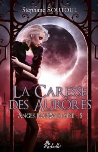 Anges d’Apocalypse, T5 : La Caresse des Aurores par Stéphane Soutoul