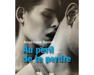 Au péril de te perdre > Angélique Daniel