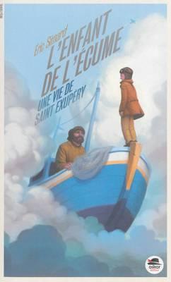 L’enfant de l’écume, Une vie de Saint-Exupéry L'enfant de l'écume