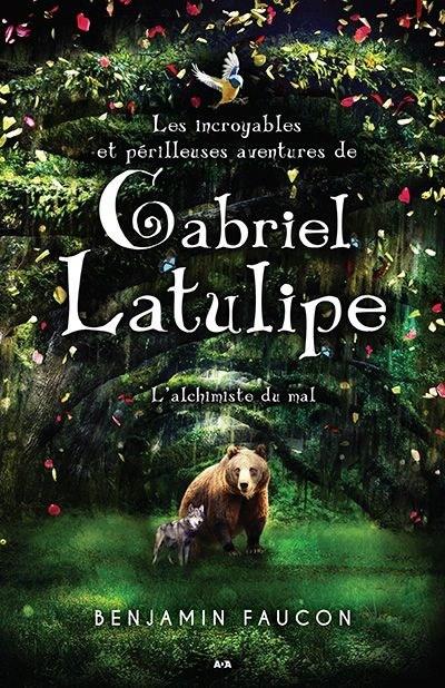Les incroyables et périlleuses aventures de Gabriel Latulipe, tome 1 : L’alchimiste du mal