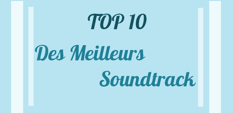 TOP 10 | DES MEILLEURS SOUNDTRACK (SELON MOI)