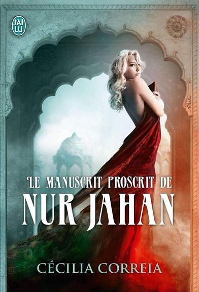 Le manuscrit proscrit de Nur Jahan - Cécilia Correia