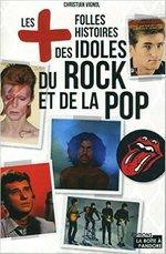 Les + folles histoires des idoles du rock et de la pop de Christian Vignol