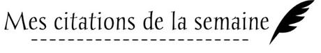 Mes citations de la semaine (2) Mes citations de la semaine (2)