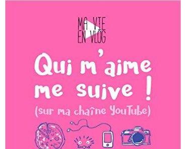 Ma vie en vlog tome 1- Qui m'aime me suive !
