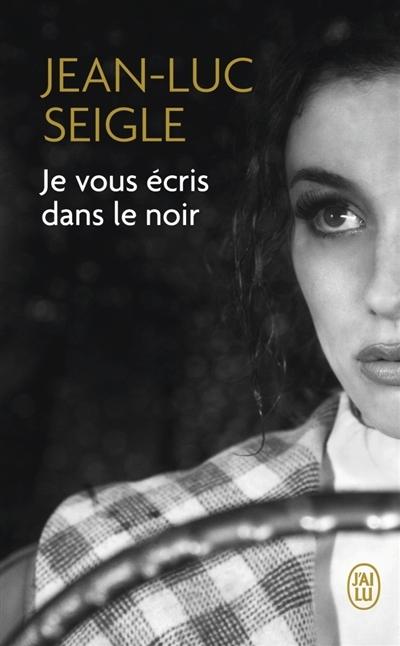 Je vous écris dans le noir de Jean-Luc Seigle