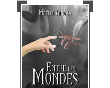 Entre les Mondes #1 : Le Passage ~ Maëlle Andals