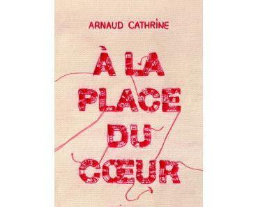 A la place du cœur – Arnaud Cathrine