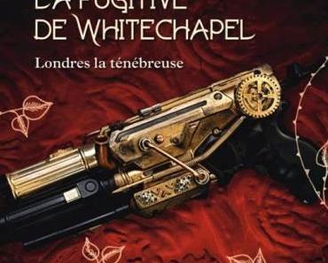 [Chronique #68] Londres la Ténébreuse, tome 1 – La fugitive de Whitechapel