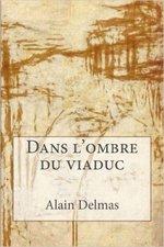 Dans l'ombre du viaduc d'Alain Delmas