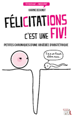 Félicitations c'est une FIV ! de Karine Degunst