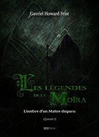 Les légendes de la Moïra [Saison 1 - Épisode 1]: L'ombre d'un Maître disparu par Gavriel Howard Feist