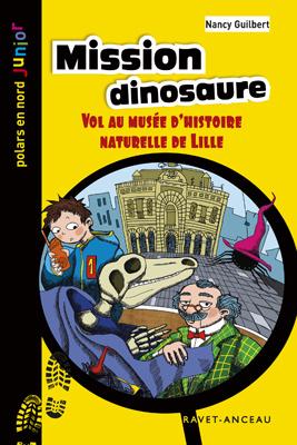 Mission dinosaure. Vol au Musée d'Histoire Naturelle de Lille. Nancy GUILBERT - 2016 (Dès 8 ans)