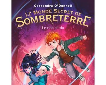 Le monde secret de Sombreterre, tome 1 : Le clan perdu - Cassandra O'Donnell