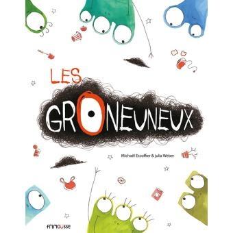 Les Groneuneux. Michaël ESCOFFIER et Julia WEBER - 2016 (Dès 5 ans)