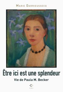 Marie Darrieussecq – Être ici est une splendeur. Vie de Paula M. Becker ***
