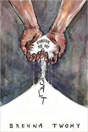 Forgive Me My Salt, de Brenna Twohy