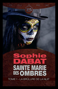 Sainte Marie des Ombres, Tome 1 : la brûlure de la nuit, Sophie Dabat