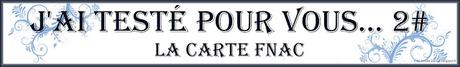 [J'ai testé pour vous... #2] ... La carte Fnac