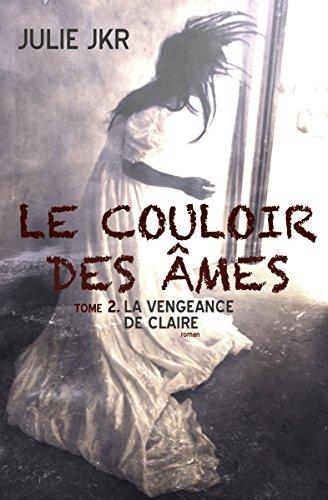 Le couloir des âmes Tome 2. La vengeance de Claire par [Jkr, Julie]