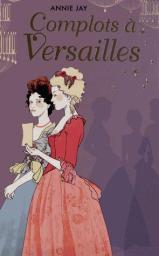 Complots à Versailles, Tome 1 : À la cour du roi