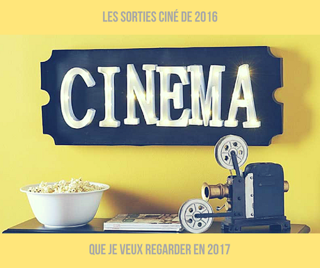 Les sorties ciné de 2016 que je veux regarder en 2017