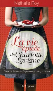 La vie épicée de Charlotte Lavigne, tome 1 : Piment de cayenne et pouding chômeur – Nathalie Roy