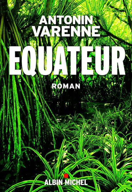 Chronique : Équateur - Antonin Varenne (Albin Michel)