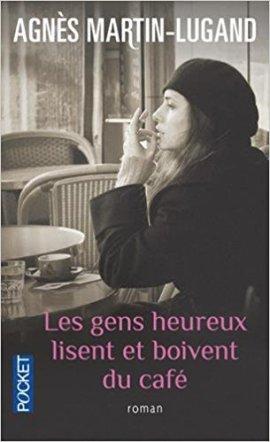 Les gens heureux lisent et boivent du café • Agnès Martin-Lugand Les gens heureux lisent et boivent du café • Agnès Martin-Lugand