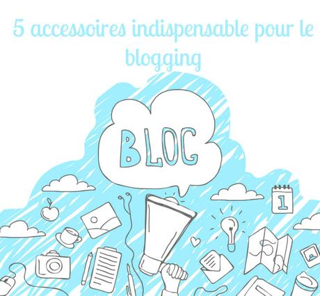 5 accessoires indispensable pour le blogging