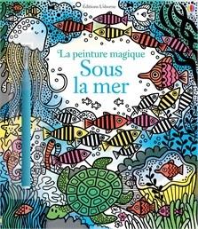 Jouer et découvrir # 66 – La peinture magique. Sous la mer – Usborne, 2017 (Dès 6 ans)