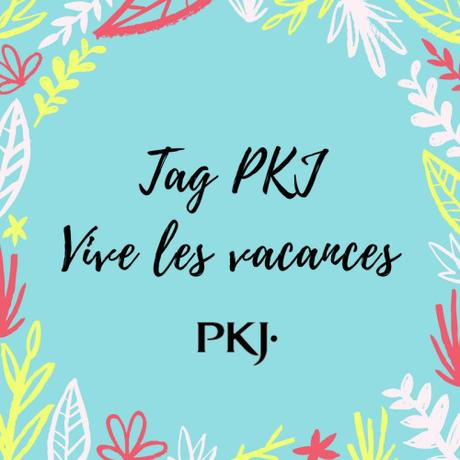 Tag PKJ : Vive les vacances !