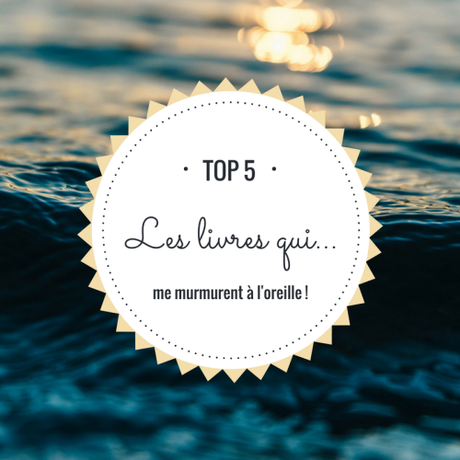 Top 5 : Les livres qui me murmurent à l’oreille !