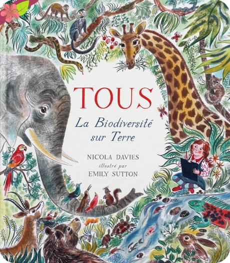 TOUS, La BiodiversitĂŠ sur Terre de Nicola Davies et Emily Sutton - les ĂŠditions des ĂŠlĂŠphants