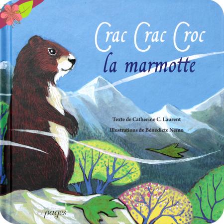 Crac Crac Croc la marmotte Texte de Catherine C. Laurent Illustrations de Bénédicte Nemo Publié en 2017 par les éditions Cépages