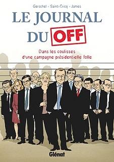 Le Journal du Off – Dans les coulisses de la campagne présidentielle (Saint-Cricq, Gerschel, James) – Glénat – 15,00€