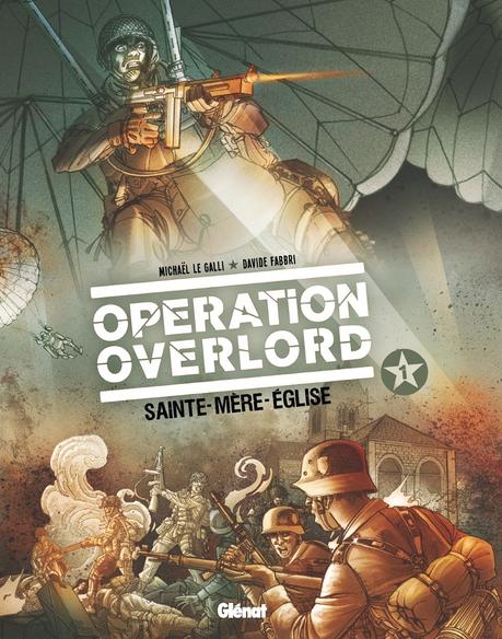 Opération Overlord. Tome 1. Sainte-Mère-Eglise. Michaël LE GALLI et Davide FABBRI – 2014 (BD)