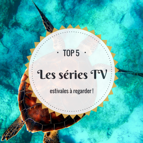 Top 5 : Les séries TV à regarder cet été !