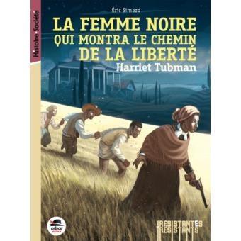 La femme noire qui montra le chemin de la liberté. Harriet Tubman. Eric SIMARD – 2016 (Dès 9 ans)