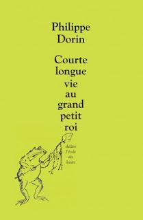 Courte longue vie au grand petit roi de Philippe Dorin
