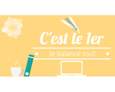C’est le 1er, je balance tout (#7, août 2017)